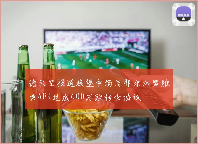 德天空报道狼堡中场马耶尔加盟雅典AEK达成600万欧转会协议